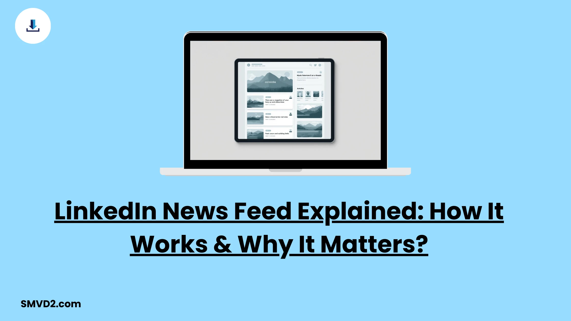 LinkedIn News Feed Explained: How It Works & Why It Matters