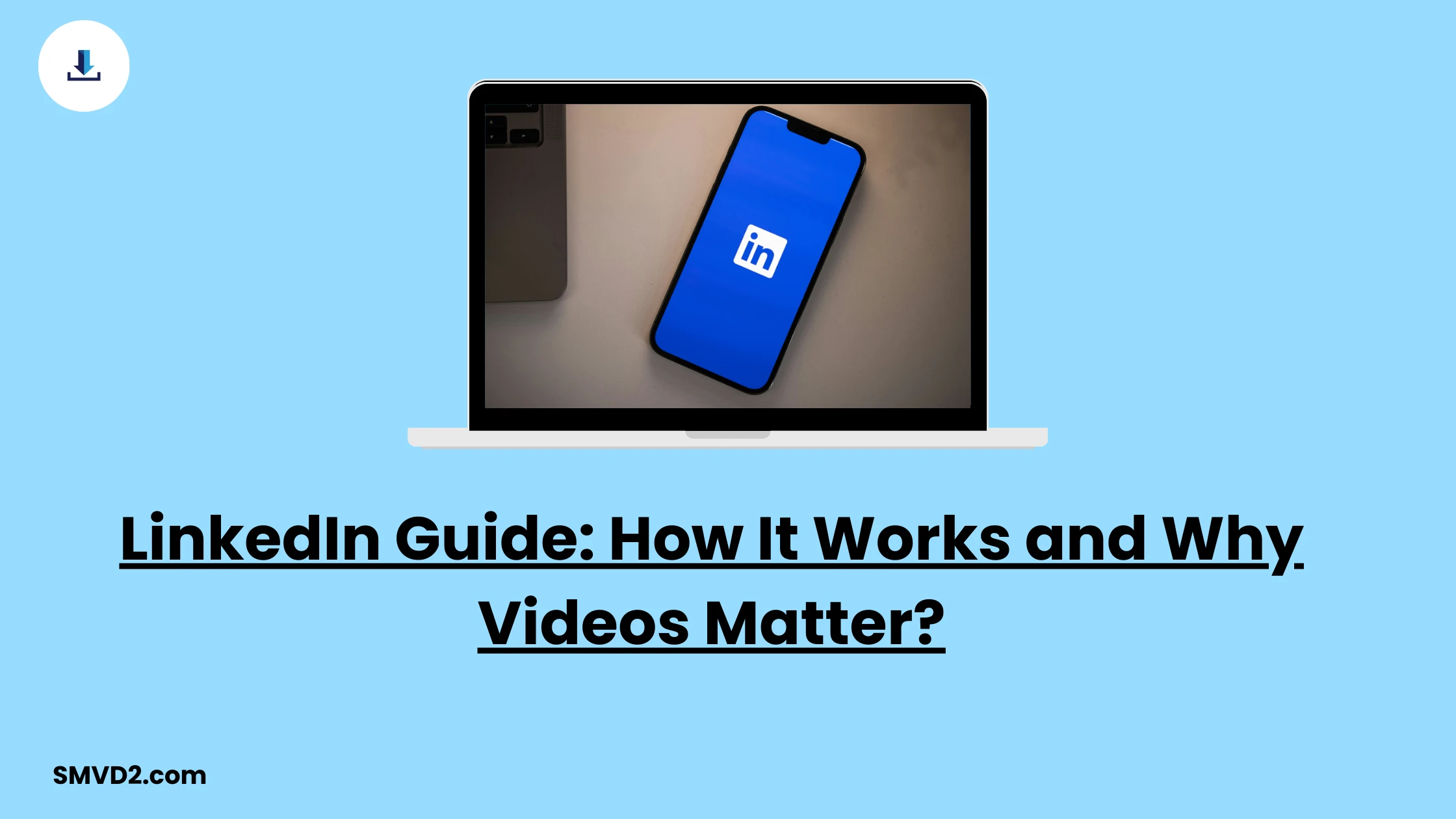 LinkedIn Guide: How It Works and Why Videos Matter